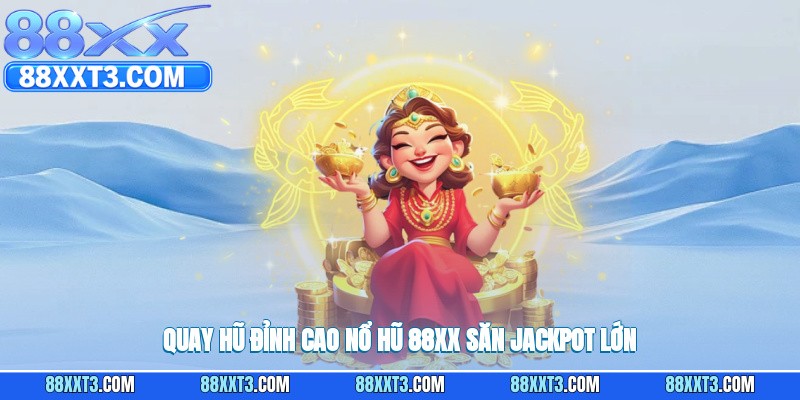 Quay hũ đỉnh cao nổ hũ 88XX săn jackpot lớn